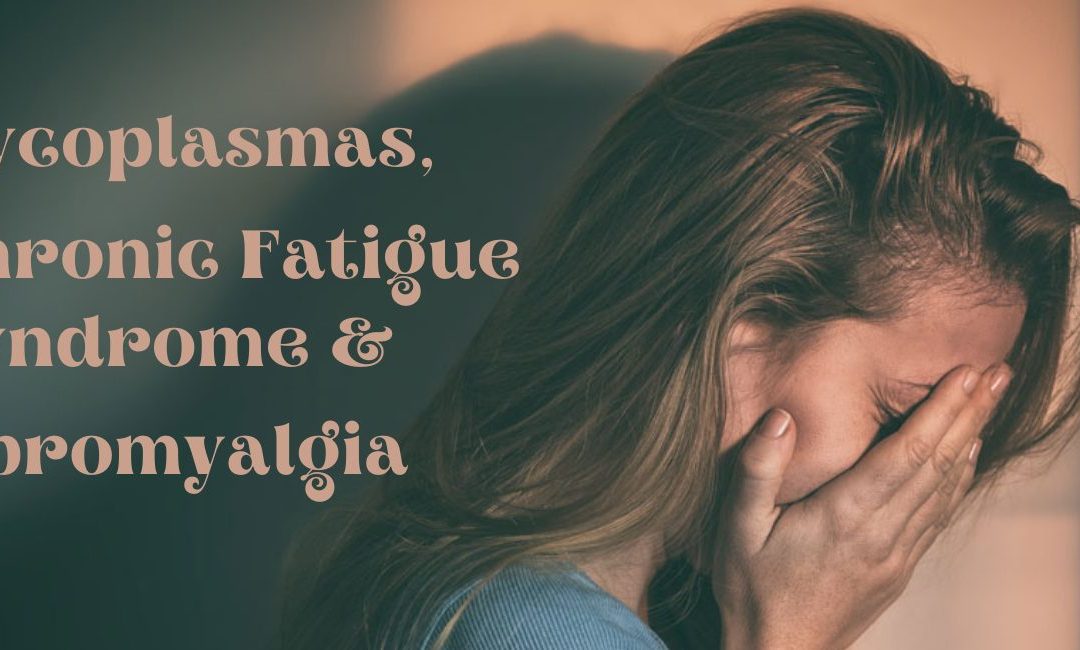 Mycoplasmas Chronic Fatigue Syndrome & Fibromyalgia