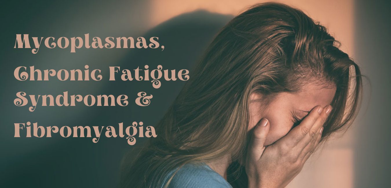 Chronic Fatigue Syndrome, Mycoplasmas, and Fibromyalgia