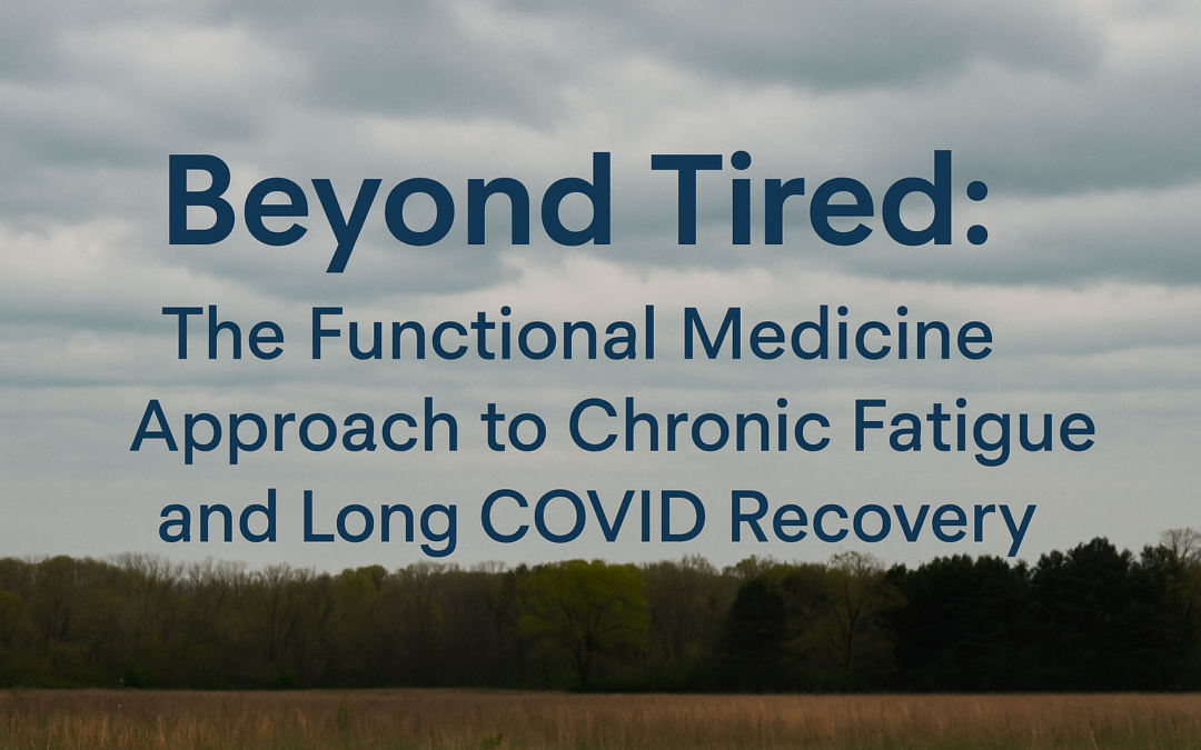 Beyond Tired: The Functional Medicine Approach to Chronic Fatigue and Long COVID Recovery