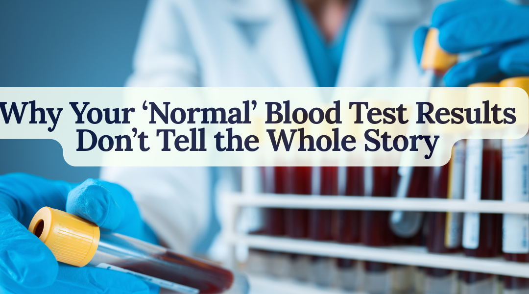 Why Your ‘Normal’ Blood Test Results Don’t Tell the Whole Story