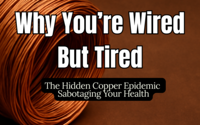 Why You’re Wired But Tired: The Hidden Copper Epidemic Sabotaging Your Health